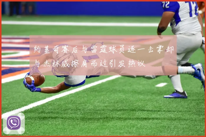 约基奇赛后与雷霆球员逐一击掌却与杰林威擦肩而过引发热议