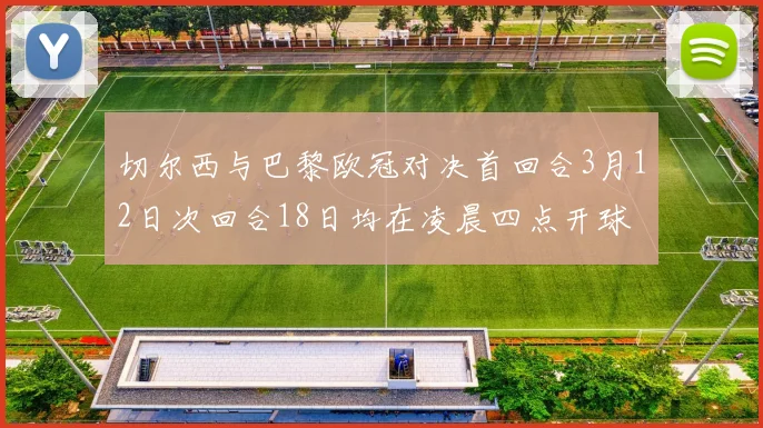 切尔西与巴黎欧冠对决首回合3月12日次回合18日均在凌晨四点开球