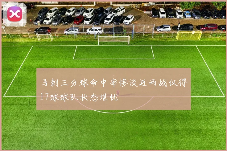 马刺三分球命中率惨淡近两战仅得17球球队状态堪忧