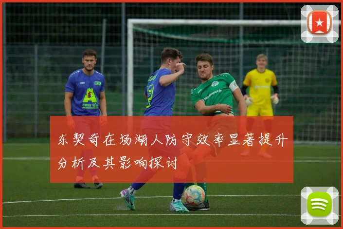 东契奇在场湖人防守效率显著提升分析及其影响探讨