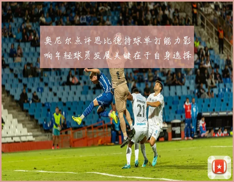 奥尼尔点评恩比德持球单打能力影响年轻球员发展关键在于自身选择