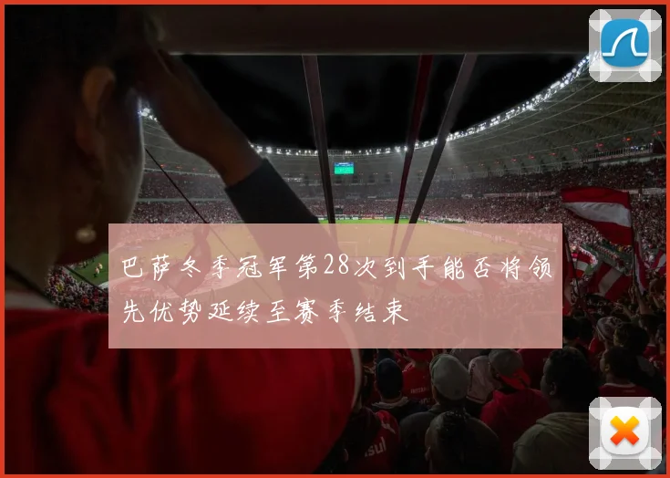 巴萨冬季冠军第28次到手能否将领先优势延续至赛季结束