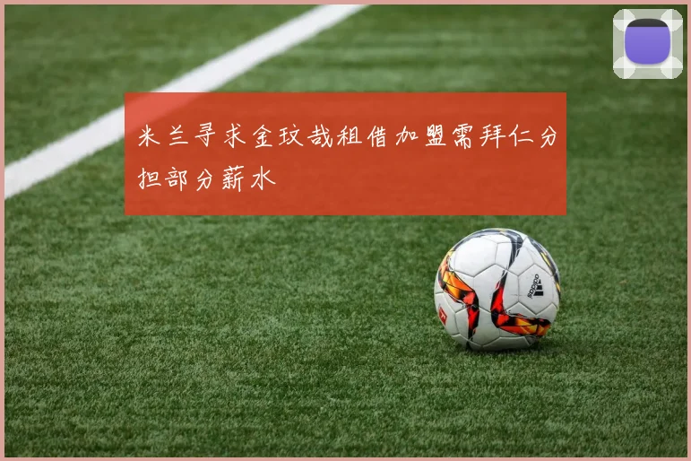 米兰寻求金玟哉租借加盟需拜仁分担部分薪水