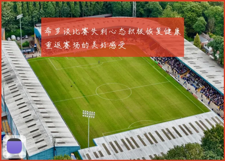 希罗谈比赛失利心态积极恢复健康重返赛场的美好感受